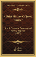 A Brief History of Jacob Wismer: And a Complete Genealogical Family Register (1893)