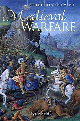 A Brief History of Medieval Warfare - Reid, Peter