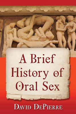 A Brief History of Oral Sex - Depierre, David