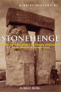 A Brief History of Stonehenge: A Complete History and Archaeology of the World's Most Enigmatic Stone Circle