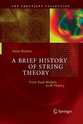 A Brief History of String Theory: From Dual Models to M-Theory - Rickles, Dean