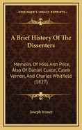 A Brief History of the Dissenters: Memoirs of Miss Ann Price, Also of Daniel Cuxon, Caleb Vernon, and Charles Whitfield (1827)