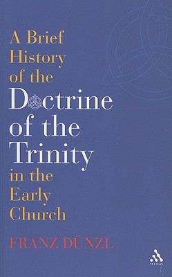 A Brief History of the Doctrine of the Trinity in the Early Church - Dnzl, Franz
