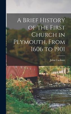 A Brief History of the First Church in Plymouth, From 1606 to 1901 - Cuckson, John