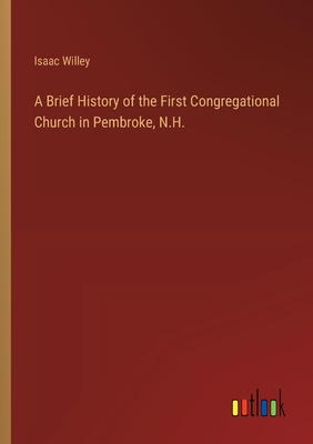 A Brief History of the First Congregational Church in Pembroke, N.H. - Willey, Isaac