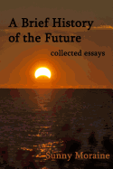 A Brief History of the Future: Collected Essays
