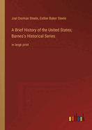 A Brief History of the United States; Barnes's Historical Series: in large print