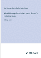 A Brief History of the United States; Barnes's Historical Series: in large print