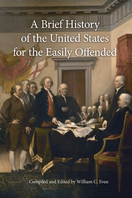 A Brief History of the United States for the Easily Offended - Even, William C (Editor)