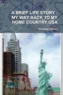 A Brief Life Story - My Way Back to My Home Country USA - Carlson, Nicholas