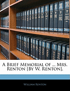 A Brief Memorial of ... Mrs. Renton [By W. Renton]