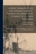 A Brief Narrative of the Indian Charity-school in Lebanon in Connecticut, New England: Founded and Carried on by That Faithful Servant of God, the Rev. Mr. Eleazar Wheelock