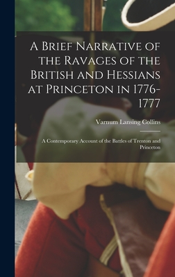 A Brief Narrative of the Ravages of the British and Hessians at Princeton in 1776-1777; a Contemporary Account of the Battles of Trenton and Princeton - Collins, Varnum Lansing