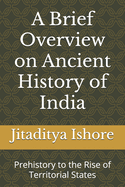 A Brief Overview on Ancient History of India: Prehistory to the Rise of Territorial States