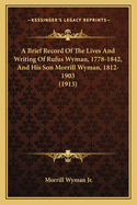 A Brief Record of the Lives and Writing of Rufus Wyman, 1778-1842, and His Son Morrill Wyman, 1812-1903 (1913)