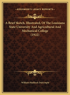 A Brief Sketch, Illustrated, Of The Louisiana State University And Agricultural And Mechanical College (1922) - Dalrymple, William Haddock