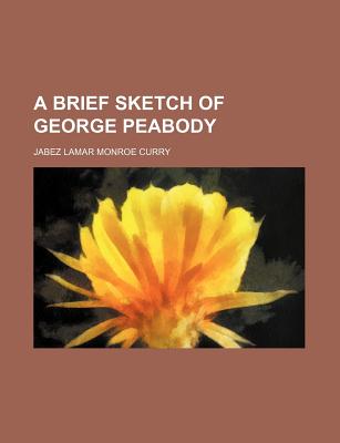 A Brief Sketch of George Peabody - Curry, Jabez Lamar Monroe