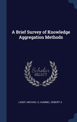 A Brief Survey of Knowledge Aggregation Methods - Landy, Michael S, and Hummel, Robert a
