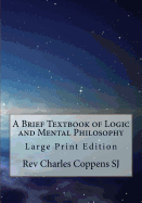 A Brief Textbook of Logic and Mental Philosophy: Large Print Edition