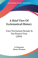 A Brief View Of Ecclesiastical History: From The Earliest Periods To The Present Time (1844)