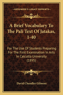 A Brief Vocabulary To The Pali Text Of Jatakas, 1-40: For The Use Of Students Preparing For The First Examination In Arts In Calcutta University (1895)