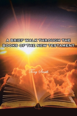 A Brief Walk through the Books of the New Testament - Smith, Tony