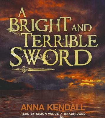 A Bright and Terrible Sword - Kendall, Anna, and Vance, Simon (Read by)