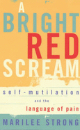 A Bright Red Scream: Self-mutilation and the Language of Pain