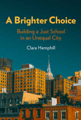 A Brighter Choice: Building a Just School in an Unequal City - Hemphill, Clara