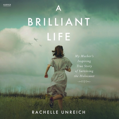 A Brilliant Life: My Mother's Inspiring True Story of Surviving the Holocaust - Unreich, Rachelle (Introduction by), and Griffiths, Rachel (Read by)