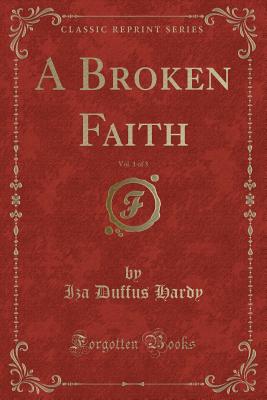 A Broken Faith, Vol. 1 of 3 (Classic Reprint) - Hardy, Iza Duffus