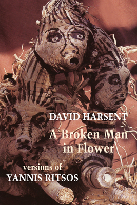 A Broken Man in Flower: Versions of Yannis Ritsos - Harsent, David, and Ritsos, Yannis