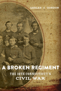 A Broken Regiment: The 16th Connecticut's Civil War
