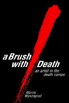 A Brush with Death: An Artist in the Death Camps - Wyszogrod, Morris