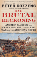 A Brutal Reckoning: Andrew Jackson, the Creek Indians, and the Epic War for the American South