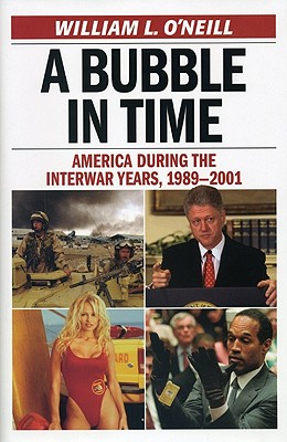 A Bubble in Time: America During the Interwar Years, 1989-2001 - O'Neill, William L