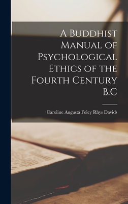 A Buddhist Manual of Psychological Ethics of the Fourth Century B.C - Davids, Caroline Augusta Foley Rhys