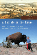 A Buffalo in the House: The True Story of a Man, an Animal, and the American West