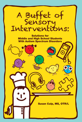 A Buffet of Sensory Interventions: Solutions for Middle and High School Students with Autism - Culp, Susan L, MS, Otr/L