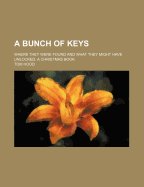 A Bunch of Keys; Where They Were Found and What They Might Have Unlocked. a Christmas Book