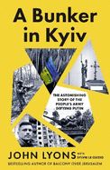 A Bunker in Kyiv: The Astonishing Story of the People's Army Defying Putin, from respected Australian journalist and author of Balcony Over Jerusalem