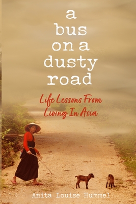 A Bus On A Dusty Road: Life Lessons From Living In Asia - Hummel, Anita Louise