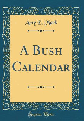 A Bush Calendar (Classic Reprint) - Mack, Amy E