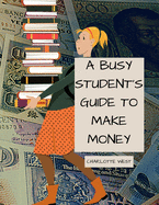 A Busy Student's Guide to Make Money: College or Young Adults