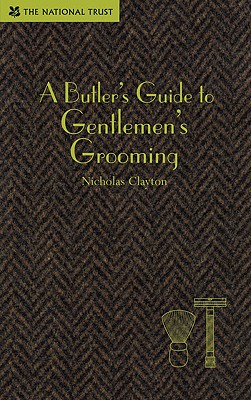 A Butler's Guide to Gentlemen's Grooming - Clayton, Nicholas