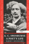 A.C. Swinburne: A Poet's Life