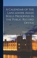 A Calendar of the Lancashire Assize Rolls Preserved in the Public Record Office