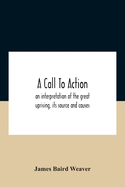 A Call To Action: An Interpretation Of The Great Uprising, Its Source And Causes