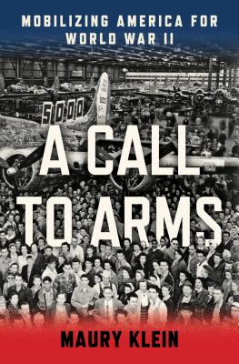 A Call to Arms: Mobilizing America for World War II - Klein, Maury