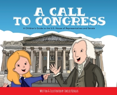 A Call to Congress: A Children's Guide to the House of Representatives and Senate - Kefalas, Emilie
